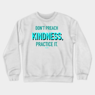 Don’t Preach Kindness, Practice It. Crewneck Sweatshirt